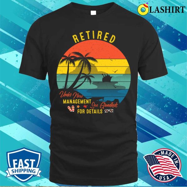 Retired Under New Management See Grandkids, Funny Retirement Pc T-shirt