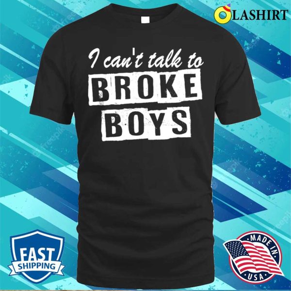 Retro Vintage I Can’t Talk To Broke Boys Funny Gift T-shirt