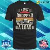 Retro Vintage I Just Dropped A Load Funny Trucker T-shirt