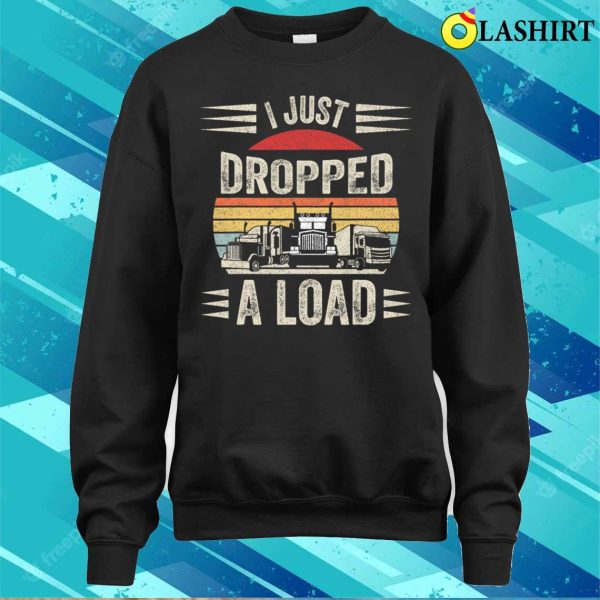 Retro Vintage I Just Dropped A Load Funny Trucker T-shirt