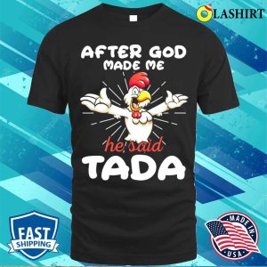 Rooster Chicken After God Made Me He Said Tada Happy Shirt 1