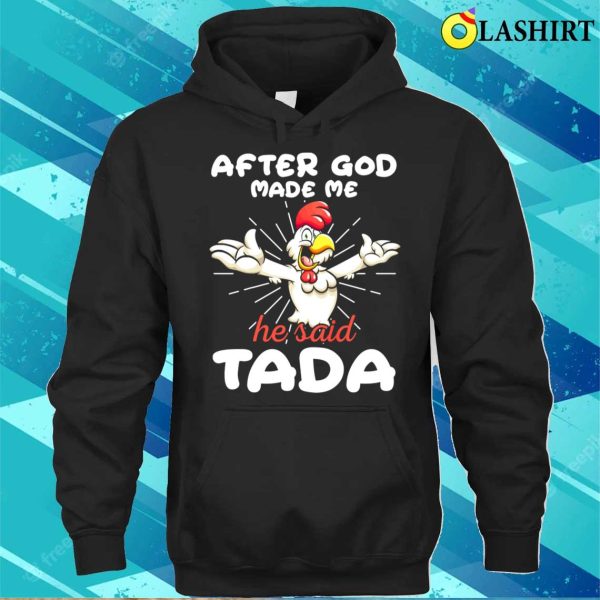 Rooster Chicken After God Made Me He Said Tada Happy Shirt