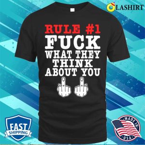 Rule Fuck What They Think About You Funny Offensive Adult Humor T shirt 1