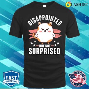 Sarcasm T shirt Sarcasm Funny Disappointed Not Surprised T shirt 1