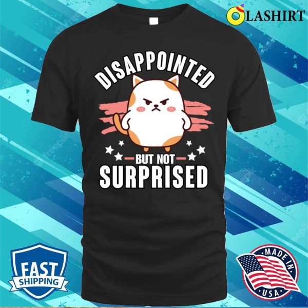 Sarcasm T-shirt, Sarcasm Funny Disappointed Not Surprised T-shirt