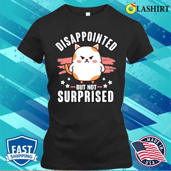 Sarcasm T-shirt, Sarcasm Funny Disappointed Not Surprised T-shirt