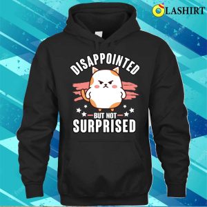 Sarcasm T shirt Sarcasm Funny Disappointed Not Surprised T shirt 3