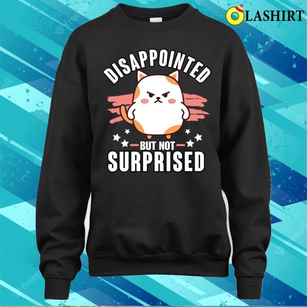 Sarcasm T-shirt, Sarcasm Funny Disappointed Not Surprised T-shirt