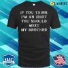 Sarcastic Connoisseurs If You Think I’m An Idiot You Should Meet My Brother Funny T-shirt