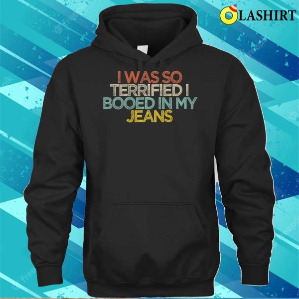 Sarcastic Funny I Was So Terrified I Booed In My Jeans Premium T-shirt , Trending Shirt