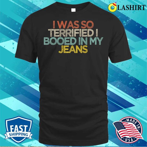 Sarcastic Funny I Was So Terrified I Booed In My Jeans Premium T-shirt , Trending Shirt