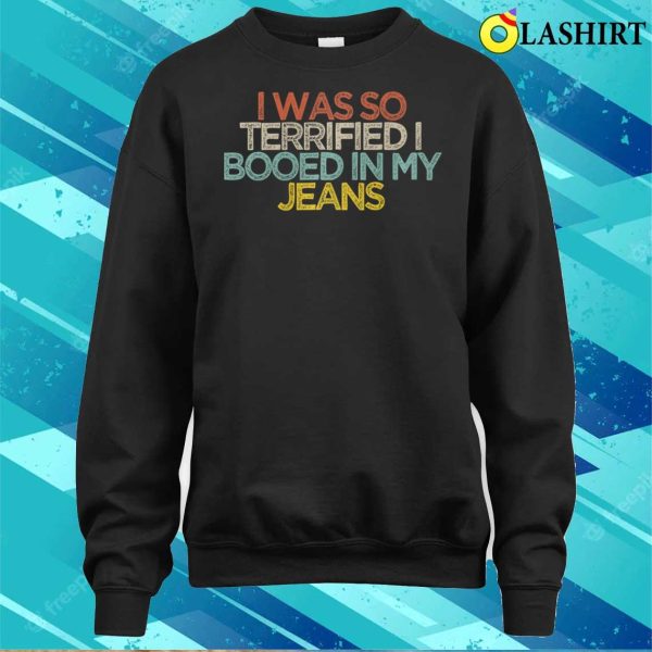 Sarcastic Funny I Was So Terrified I Booed In My Jeans Premium T-shirt , Trending Shirt