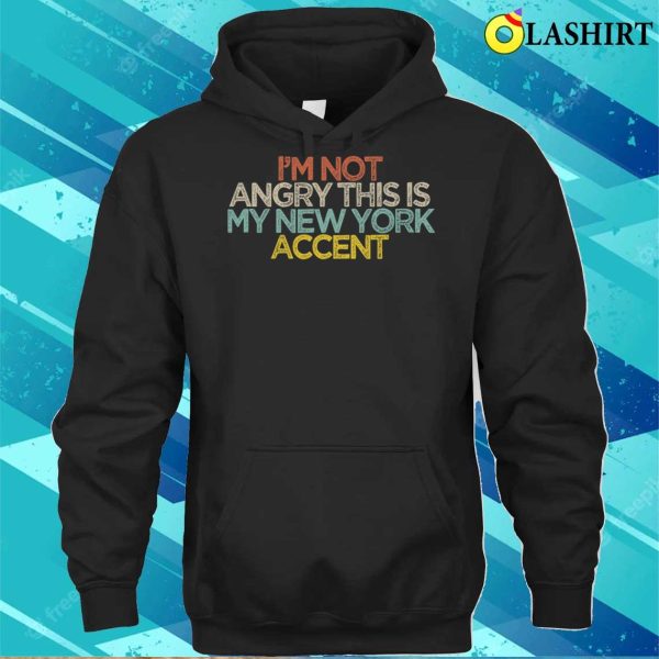 Sarcastic Funny I’m Not Angry This Is My New York Accent T-shirt , Trending Shirt