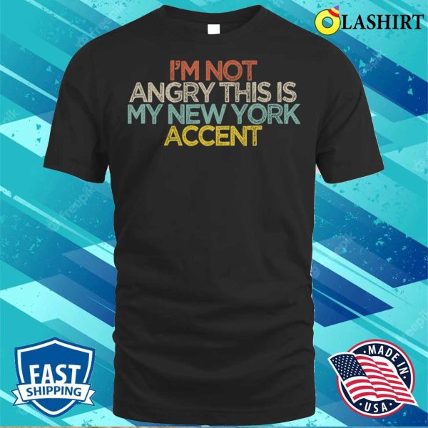 Sarcastic Funny I’m Not Angry This Is My New York Accent T-shirt , Trending Shirt