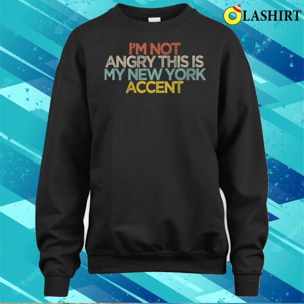 Sarcastic Funny I’m Not Angry This Is My New York Accent T-shirt , Trending Shirt