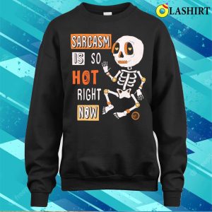Sarcastic Saying T shirt Sarcasm Is So Hot Right Now T shirt 4
