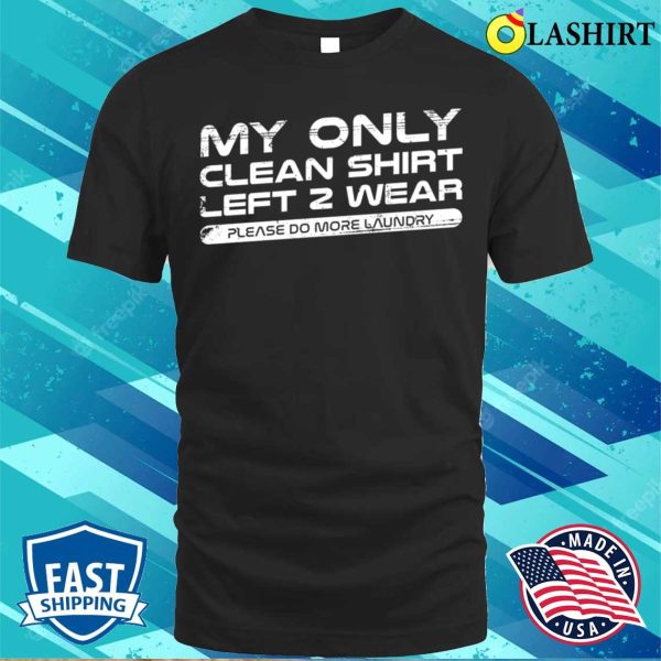 Satire T-shirt, My Only Clean Shirt Funny T-shirt