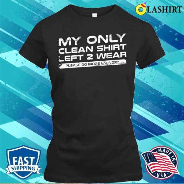 Satire T-shirt, My Only Clean Shirt Funny T-shirt