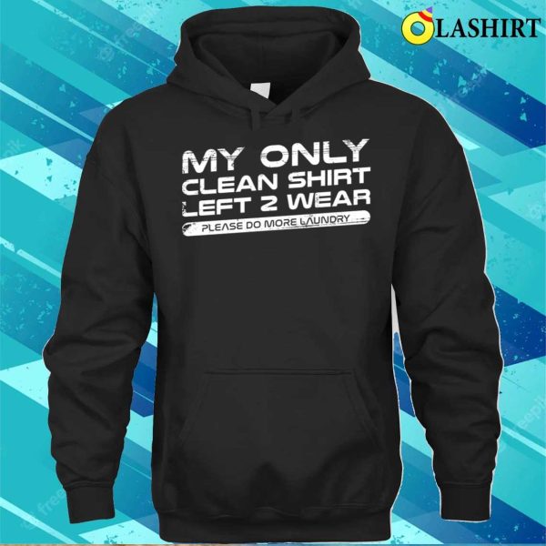 Satire T-shirt, My Only Clean Shirt Funny T-shirt