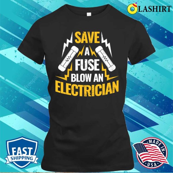 Save A Fuse Funny Electrician Gift T-shirt