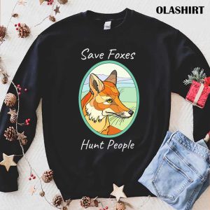 Save Foxes Hunt People Funny Fox T shirt 1