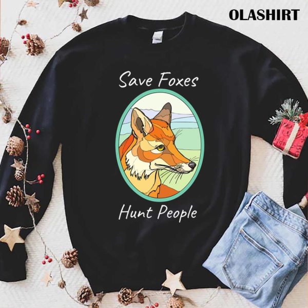 Save Foxes Hunt People Funny Fox T-shirt