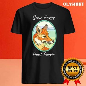 Save Foxes Hunt People Funny Fox T-shirt 3 Save Foxes Hunt People Funny Fox T shirt 4