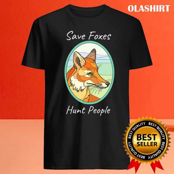 Save Foxes Hunt People Funny Fox T-shirt