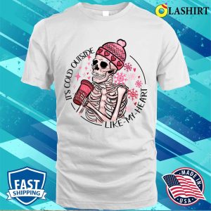 Skeleton Valentine Its Cold Outside Like My Heart Hmour Sarcatic Valentine T shirt 2