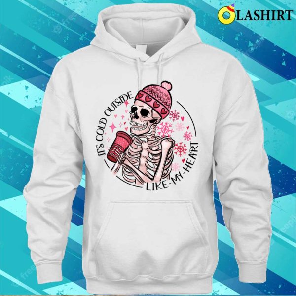 Skeleton Valentine Its Cold Outside Like My Heart Hmour Sarcatic Valentine T-shirt