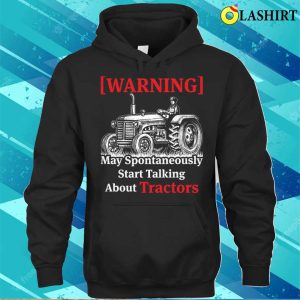 Slogan Tractor May Spontaneously Start Talking About Tractors T shirt 3