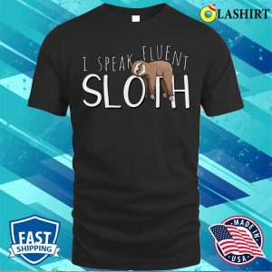 Sloth Fun T shirt I Speak Fluent Sloth T shirt 1