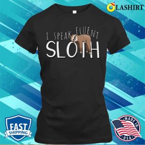 Sloth Fun T-shirt, I Speak Fluent Sloth T-shirt 1 Sloth Fun T shirt I Speak Fluent Sloth T shirt 2