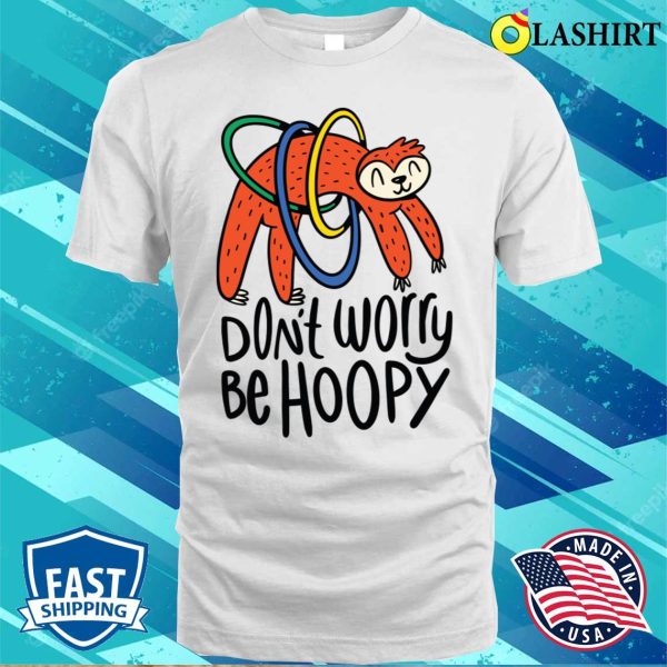 Sloth With Three And The Quote Do Not Worry Be Animals T-shirt