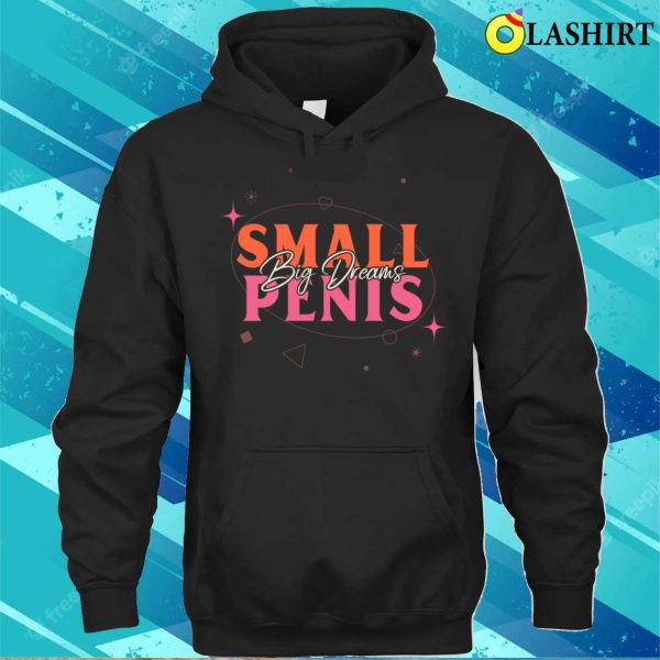 Small Penis T-shirt, Small Penis Big Dreams Retro Typography Design T-shirt