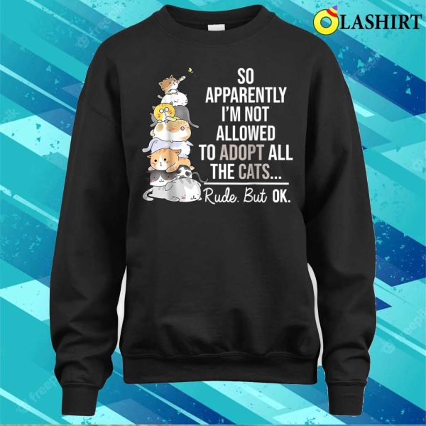 So Apparently Im Not Allowed To Adopt All The Cats Funny T-shirt