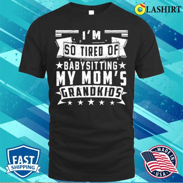 So Tired Of Babysitting My Moms Grandkids Funny Shirt That Says Momma Mothers Day T-shirt