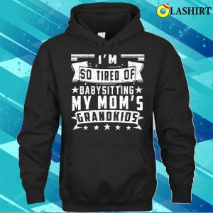 So Tired Of Babysitting My Moms Grandkids Funny Shirt That Says Momma Mothers Day T shirt 3