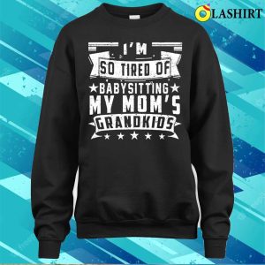 So Tired Of Babysitting My Moms Grandkids Funny Shirt That Says Momma Mothers Day T shirt 4