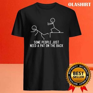 Some People Just Need A Pat On The Back Funny Gift T-shirt 3 Some People Just Need A Pat On The Back Funny Gift T shirt 4