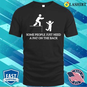 Some People Just Need A Pat On The Back Funny Sarcastic Saying T shirt 1