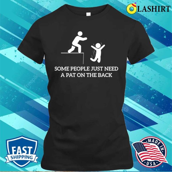 Some People Just Need A Pat On The Back Funny Sarcastic Saying T-shirt