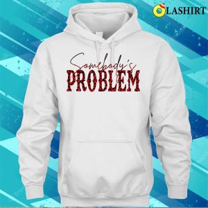 Somebodys Problem T-shirt, Funny Saying Humoristic Quote Somebodys Problem T-shirt 2 Somebodys Problem T shirt Funny Saying Humoristic Quote Somebodys Problem T shirt 3