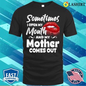 Sometimes When I Open Mouth My Mother Comes Out Funny Mama T shirt 1