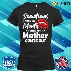 Sometimes When I Open Mouth My Mother Comes Out Funny Mama T shirt 2