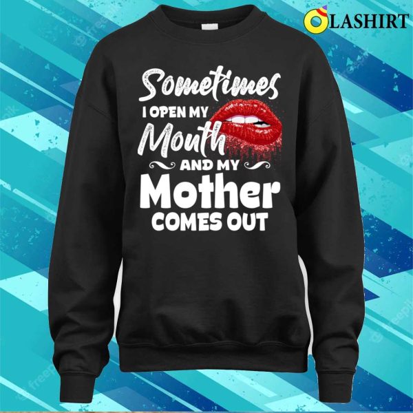 Sometimes When I Open Mouth My Mother Comes Out Funny Mama T-shirt