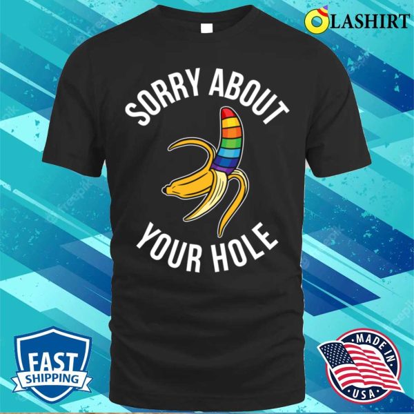 Sorry About Your Hole T-shirt, Sorry About Your Hole Funny Gay Gift T-shirt