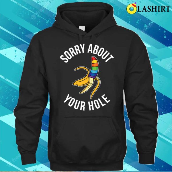 Sorry About Your Hole T-shirt, Sorry About Your Hole Funny Gay Gift T-shirt