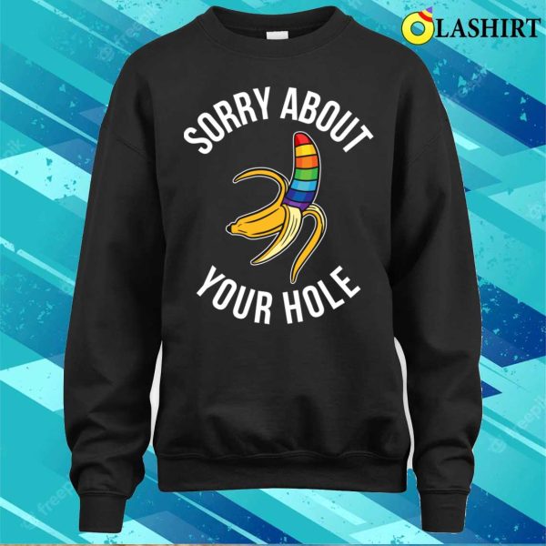 Sorry About Your Hole T-shirt, Sorry About Your Hole Funny Gay Gift T-shirt