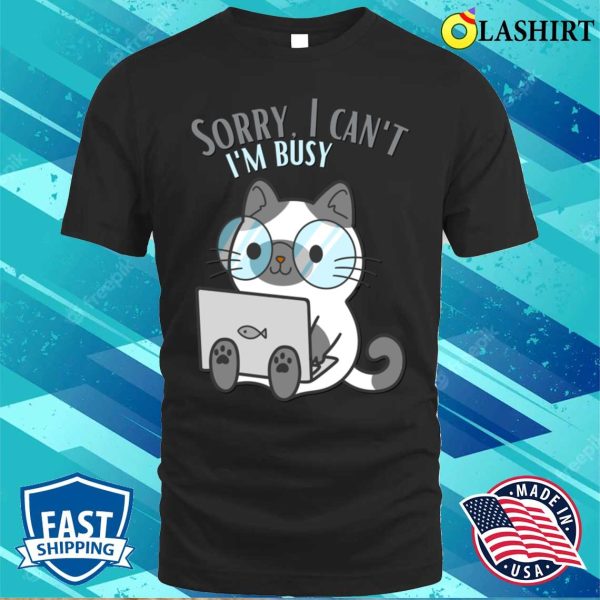 Sorry I Cant Im Busy Cat In Glasses Funny Sarcastic Messages Sayings And Quotes T-shirt